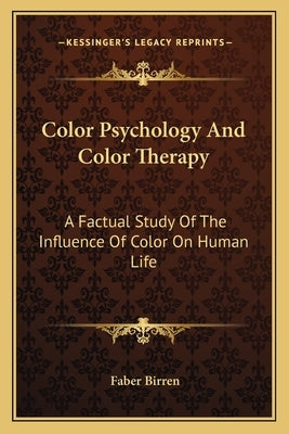 Color Psychology and Color Therapy: A Factual Study of the Influence of Color on Human Life by Birren, Faber
