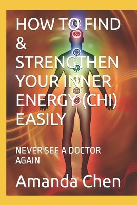 How to Find & Strengthen Your Inner Energy (Chi) Easily: Never See a Doctor Again by Chia, Mantak