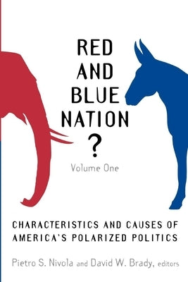 Red and Blue Nation?: Volume One: Characteristics and Causes of America's Polarized Politics by Nivola, Pietro S.