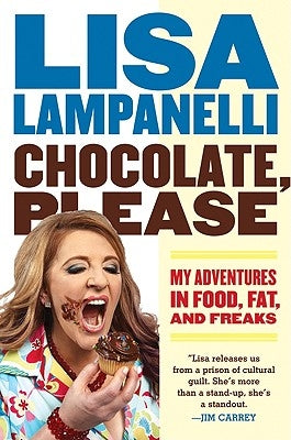 Chocolate, Please: My Adventures in Food, Fat, and Freaks by Lampanelli, Lisa