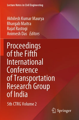 Proceedings of the Fifth International Conference of Transportation Research Group of India: 5th Ctrg Volume 2 by Maurya, Akhilesh Kumar