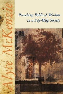 Preaching Biblical Wisdom in a Self-Help Society by McKenzie, Alyce