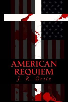 American Requiem by Ortiz, J. R.