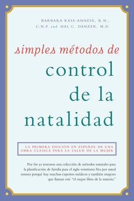 Simples Métodos de Control de la Natalidad: La Primera Edición En Español de Una Obra Clásica Para La Salud de la Mujer by Kass-Annese R. N. C. N. P., Barbara