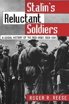 Stalin's Reluctant Soldier: A Social History of the Red Army, 1925-1941 by Reese, Roger R.