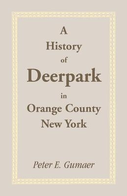 A History of Deerpark in Orange County, New York by Gumaer, Peter E.