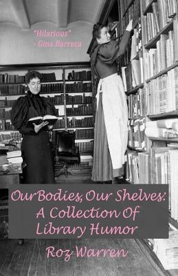 Our Bodies, Our Shelves: A Collection Of Library Humor by Warren, Roz