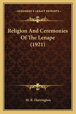 Religion and Ceremonies of the Lenape (1921) by Harrington, M. R.