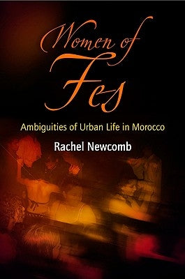 Women of Fes: Ambiguities of Urban Life in Morocco by Newcomb, Rachel
