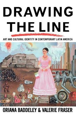 Drawing the Line: Art and Cultural Identity in Contemporary Latin America by Baddeley, Oriana