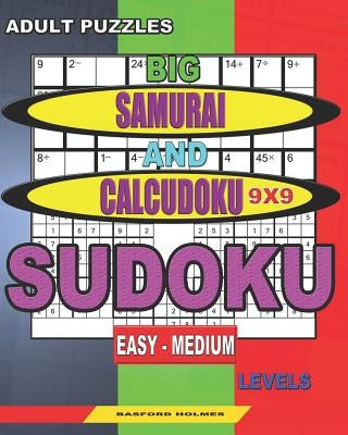 Adult puzzles. Big Samurai and Calcudoku 9x9 Sudoku. Easy - medium levels.: Very large font. by Holmes, Basford