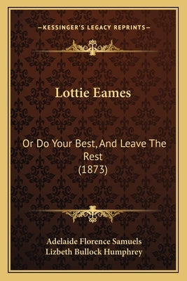 Lottie Eames: Or Do Your Best, And Leave The Rest (1873) by Samuels, Adelaide Florence
