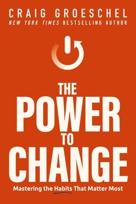 The Power to Change: Mastering the Habits That Matter Most by Groeschel, Craig