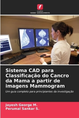 Sistema CAD para Classificação do Cancro da Mama a partir de imagens Mammogram by George M., Jayesh