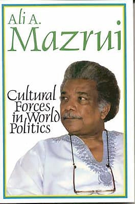 Cultural Forces in World Politics by Mazrui, Ali A.