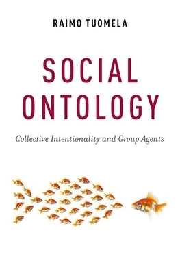 Social Ontology: Collective Intentionality and Group Agents by Tuomela, Raimo