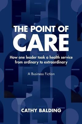 The Point of Care: How one leader took an organisation from ordinary to extraordinary by Balding, Cathy
