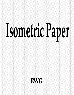 Isometric Paper: 50 Pages 8.5 X 11 by Rwg