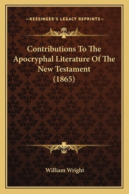 Contributions To The Apocryphal Literature Of The New Testament (1865) by Wright, William