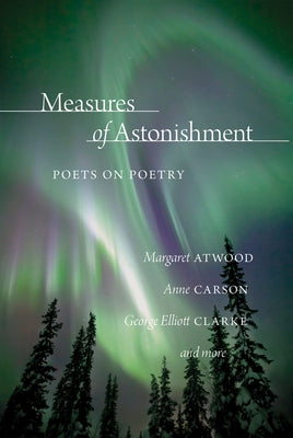 Measures of Astonishment: Poets on Poetry by Canadian Poets, The League of