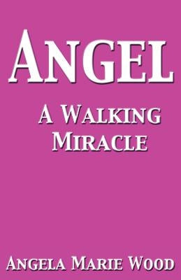 Angel a Walking Miracle by Wood, Angela Marie