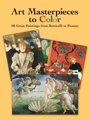 Art Masterpieces to Color: 60 Great Paintings from Botticelli to Picasso by Dover Publications Inc