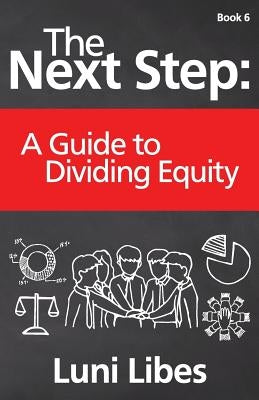 The Next Step: A Guide to Dividing Equity by Libes, Luni