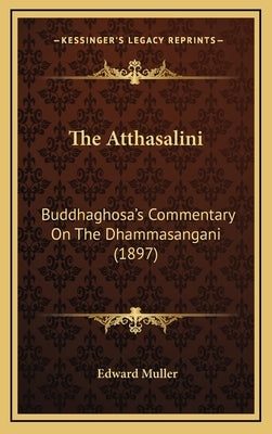 The Atthasalini: Buddhaghosa's Commentary On The Dhammasangani (1897) by Muller, Edward