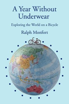 A Year Without Underwear: Exploring the World on a Bicycle by Monfort, Ralph