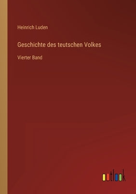 Geschichte des teutschen Volkes: Vierter Band by Luden, Heinrich