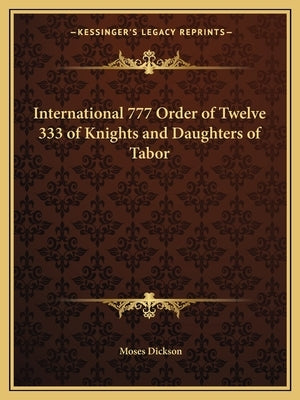 International 777 Order of Twelve 333 of Knights and Daughters of Tabor by Dickson, Moses