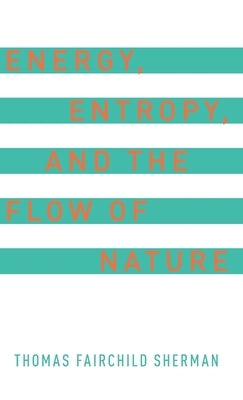 Energy, Entropy, and the Flow of Nature by Sherman, Thomas F.