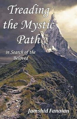 Treading the Mystic Path in Search of the Beloved by Fanaian, Jamshid