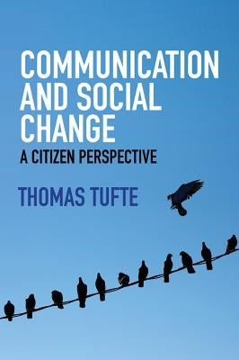 Communication and Social Change: A Citizen Perspective by Tufte, Thomas