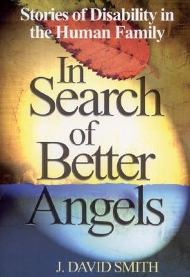 In Search of Better Angels: Stories of Disability in the Human Family by Smith, J. David