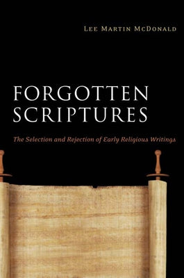 Forgotten Scriptures: The Selection and Rejection of Early Religious Writings by McDonald, Lee Martin