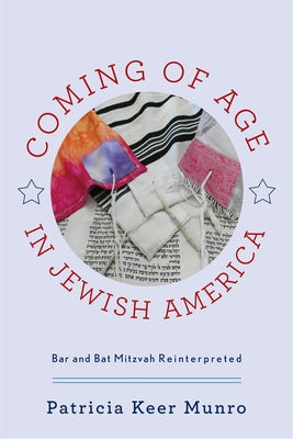 Coming of Age in Jewish America: Bar and Bat Mitzvah Reinterpreted by Munro, Patricia Keer