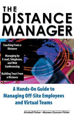 The Distance Manager: A Hands on Guide to Managing Off-Site Employees and Virtual Teams by Fisher, Mareen