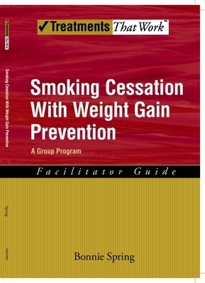 Smoking Cessation with Weight Gain Prevention: A Group Program by Spring, Bonnie