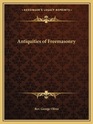 Antiquities of Freemasonry by Oliver, Rev George