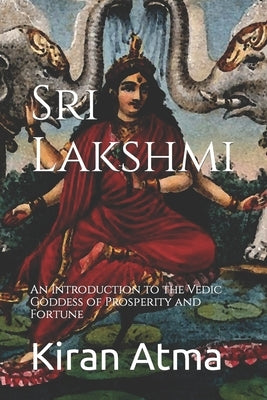 Sri Lakshmi: An Introduction to the Vedic Goddess of Prosperity and Fortune by Ponnappan, Jai Krishna