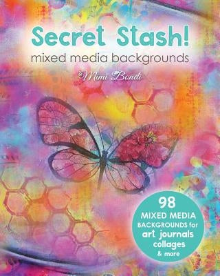 Secret Stash! Mixed Media Backgrounds: 98 Painted Pages to Use in Your Own Creations! by Bondi, Mimi