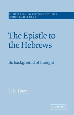 The Epistle to the Hebrews: Its Background of Thought by Hurst, L. D.