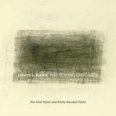 Louis I. Kahn: The Nordic Latitudes by Fjeld, Per Olaf