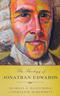 Theology of Jonathan Edwards by McClymond, Michael J.