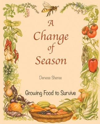 A Change of Season - Growing Food to Survive by Sheree, Denese