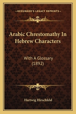 Arabic Chrestomathy In Hebrew Characters: With A Glossary (1892) by Hirschfeld, Hartwig