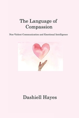 The Language of Compassion: Non-Violent Communication and Emotional Intelligence by Hayes, Dashiell
