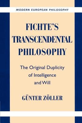 Fichte's Transcendental Philosophy: The Original Duplicity of Intelligence and Will by Zvller, G]nter