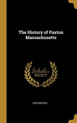 The History of Paxton Massachusetts by Bill, Ledyard